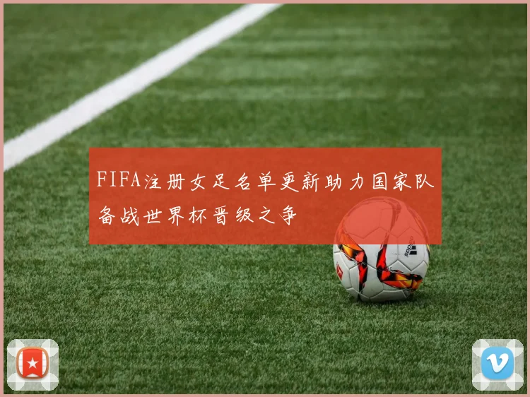 FIFA注册女足名单更新助力国家队备战世界杯晋级之争